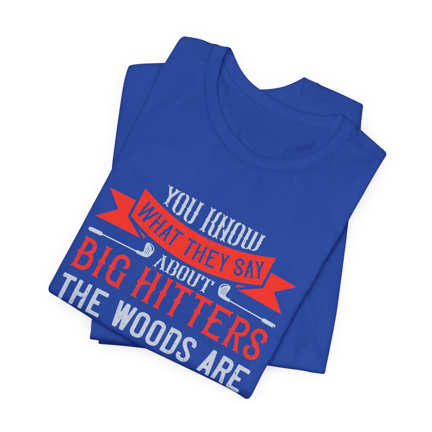 You Know What They Say About Big Hitters…The Woods Are Full of Them - Unisex Jersey Short Sleeve Tee