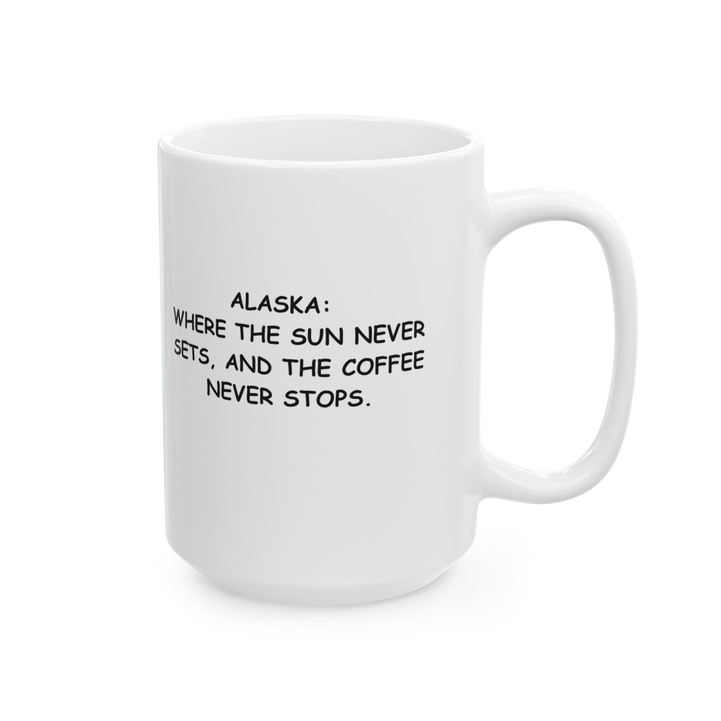 "Alaska: Where the sun never sets, and the coffee never stops." Ceramic Mug, 11/15oz - 12977