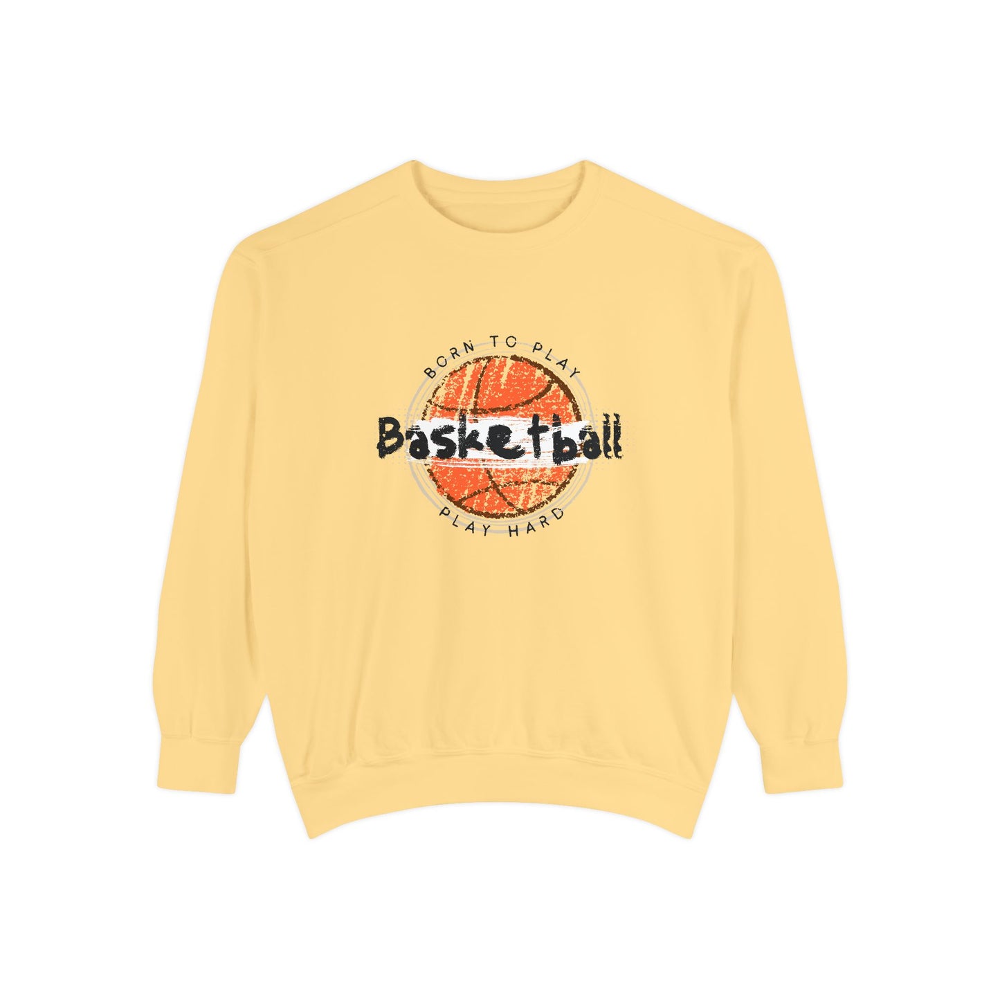 Born to Play Basketball Hard - Unisex Garment-Dyed Sweatshirt - 10712