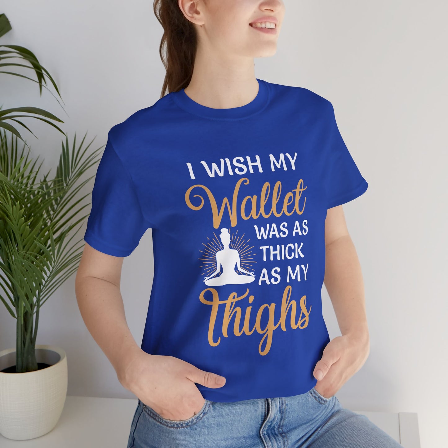 Yoga: I Wish My Wallet Was As Thick As My Thighs - Unisex Jersey Short Sleeve Tee - 12338