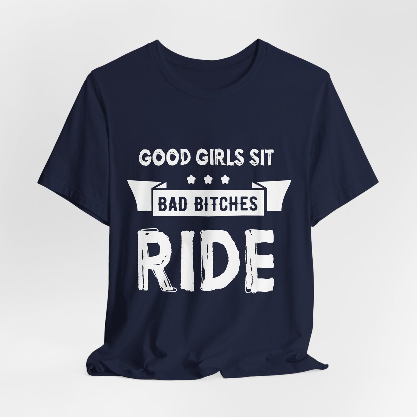 Good Girls Sit Bad Bitches Ride - Unisex Jersey Short Sleeve Tee - 13452