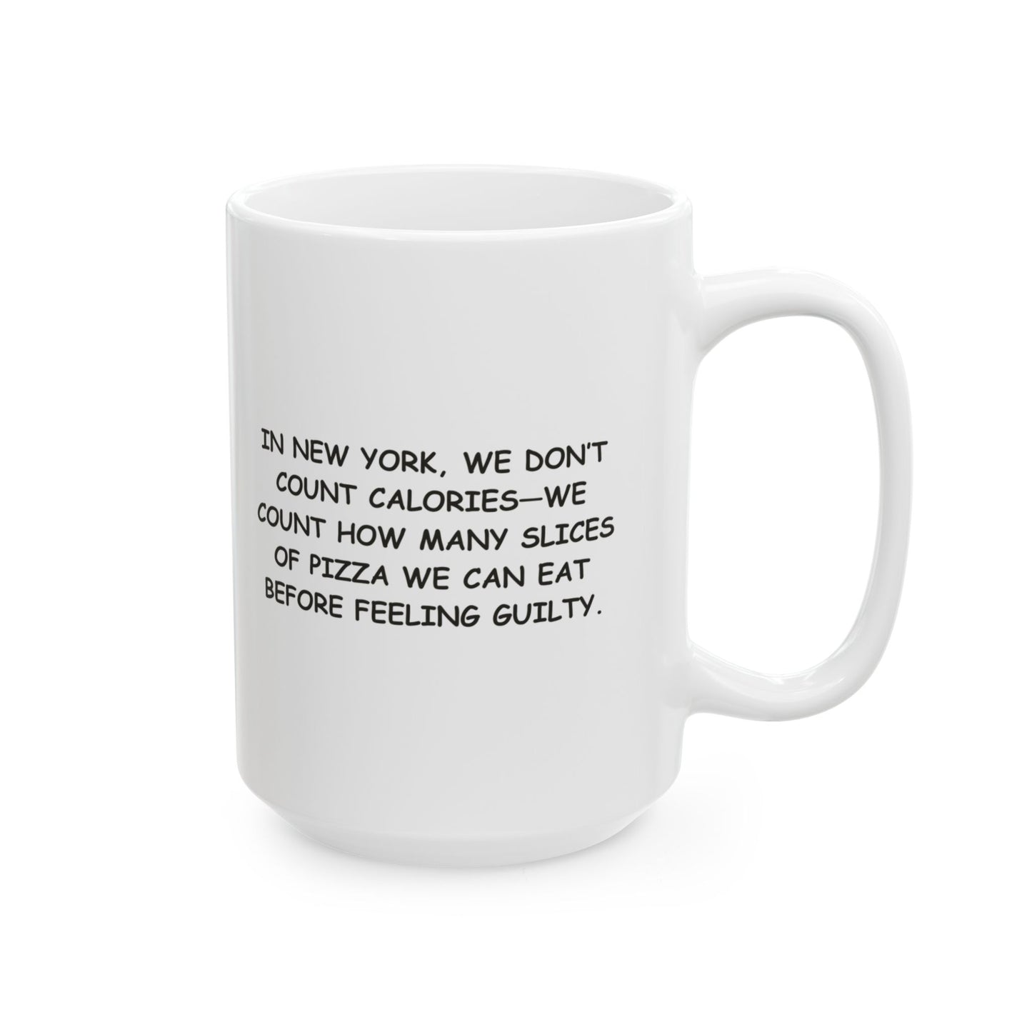 "In New York, we don’t count calories—we count how many slices of pizza we can eat before feeling guilty." Ceramic Mug, (11oz, 15oz) - 12850