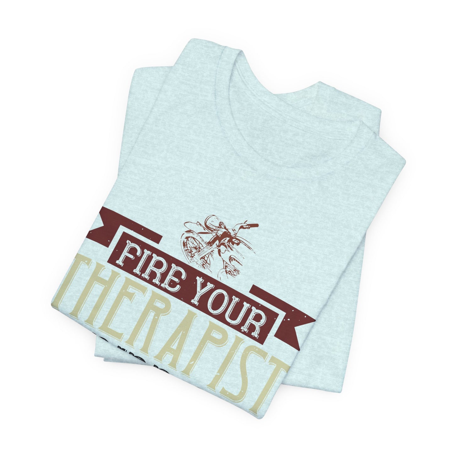 Fire Your Therapist, Ride a Motorcycle - Unisex Jersey Short Sleeve Tee - 13712