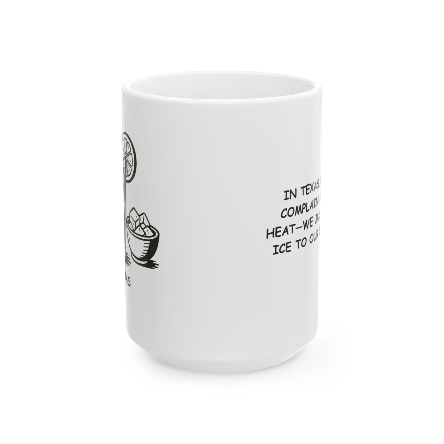"In Texas, we don’t complain about the heat—we just add more ice to our sweet tea." Ceramic Mug - 12684