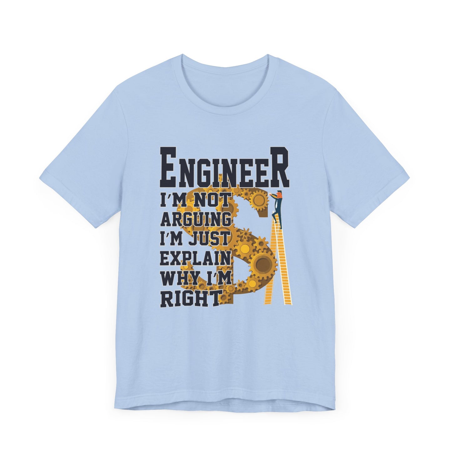 Engineer: I'm Not Arguing, I'm Just Explain Why I'm Right - Unisex Jersey Short Sleeve Tee