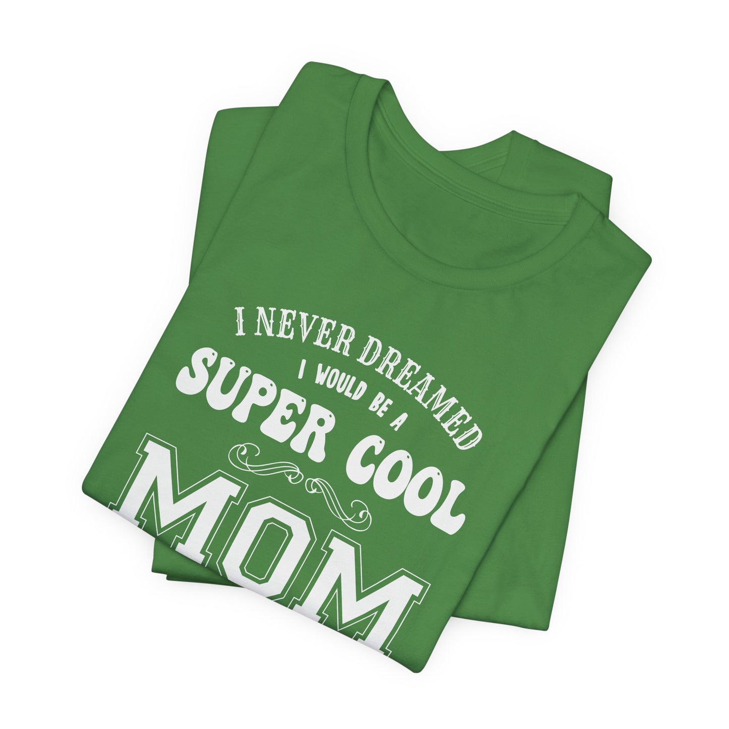 I Never Dreamed I Would Be A Super cool Mom, But Here I Am Killing It - Unisex Jersey Short Sleeve Tee - 12980