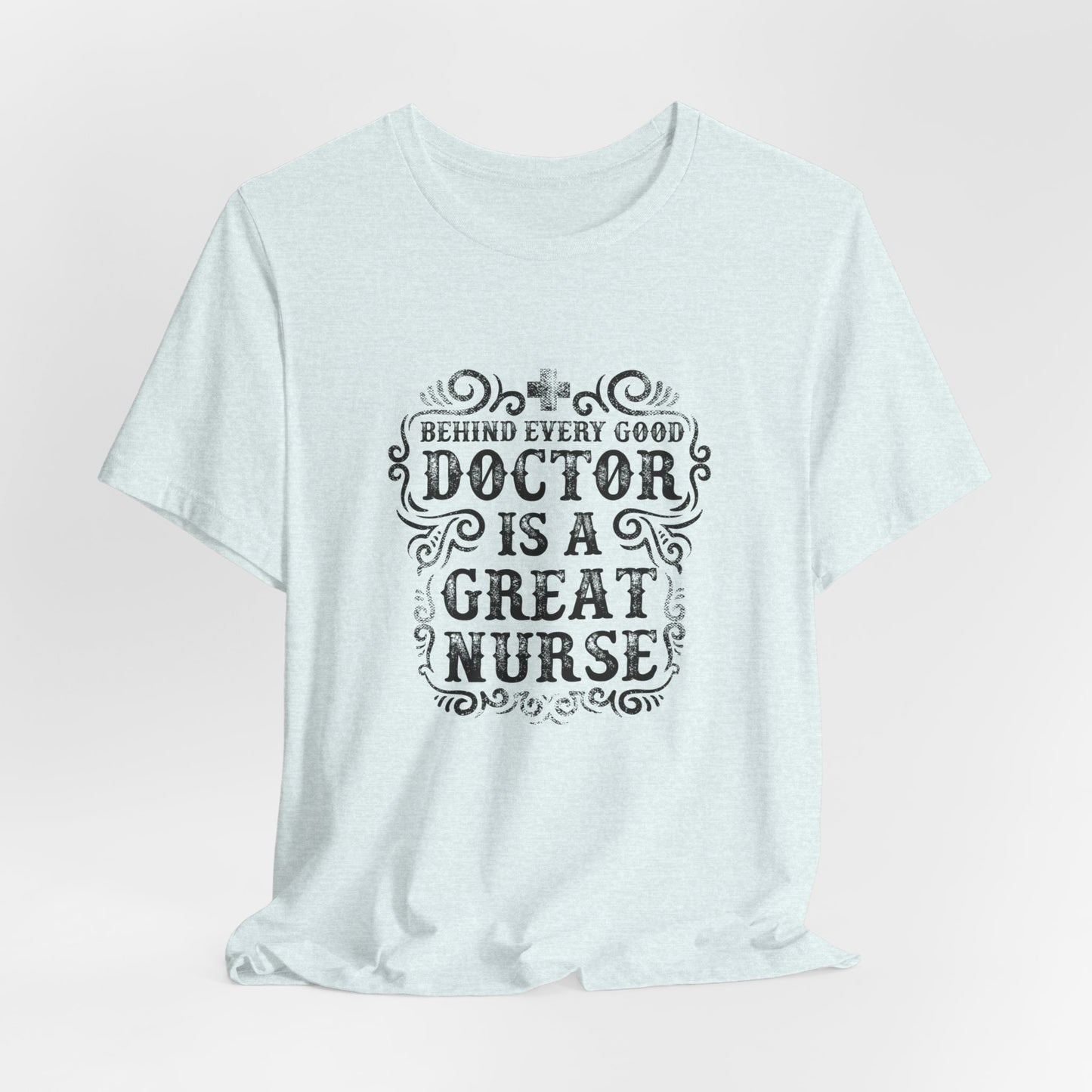 Behind Every Good Doctor Is A Great Nurse - Unisex Jersey Short Sleeve Tee