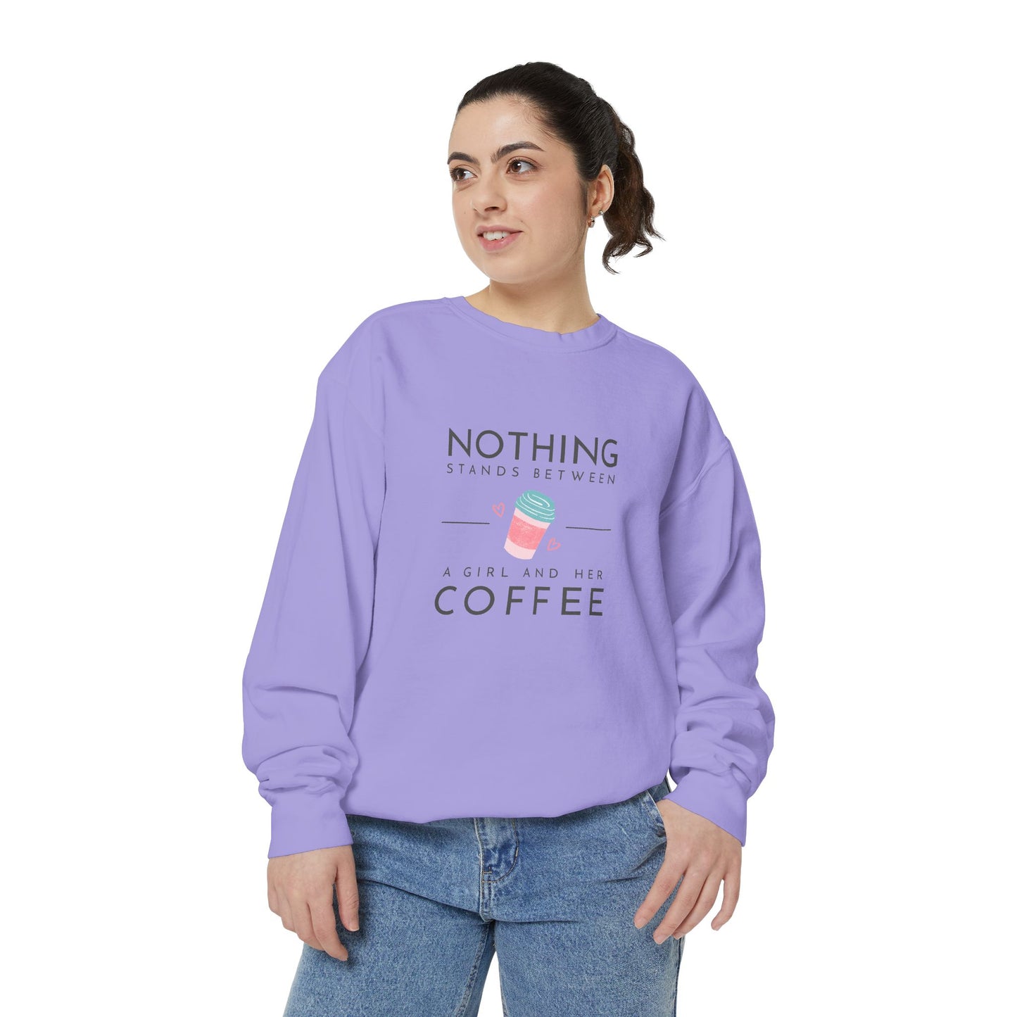 Nothing Stands Between a Girl & Her Coffee - Unisex Garment-Dyed Sweatshirt - 11292
