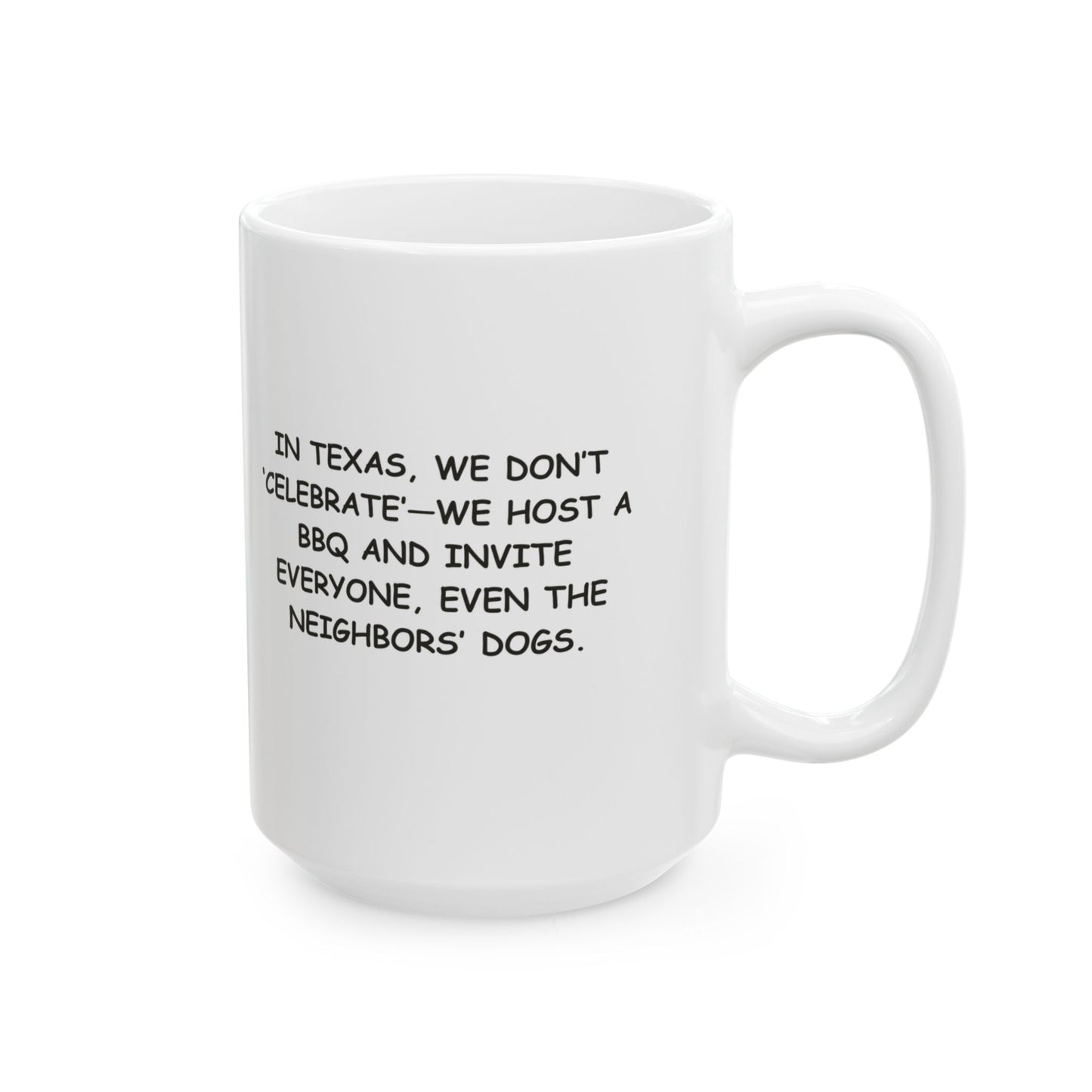 "In Texas, we don’t ‘celebrate’—we host a BBQ and invite everyone, even the neighbors’ dogs." Ceramic Mug - 12748