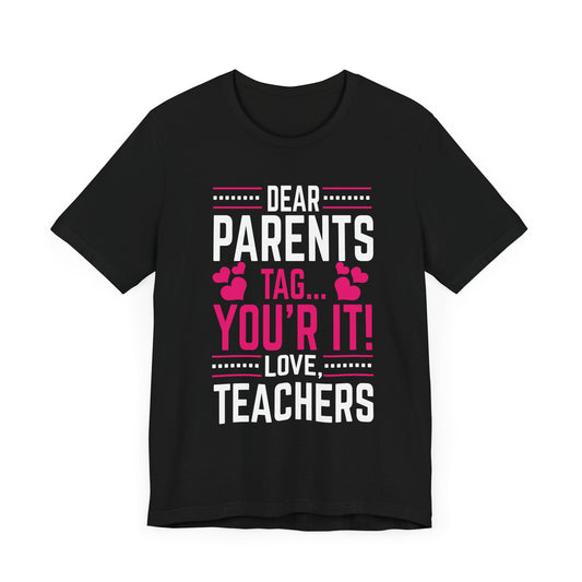 Teacher: Dear Parents, Tag... You're It! Love Teachers - Unisex Jersey Short Sleeve Tee - 13389