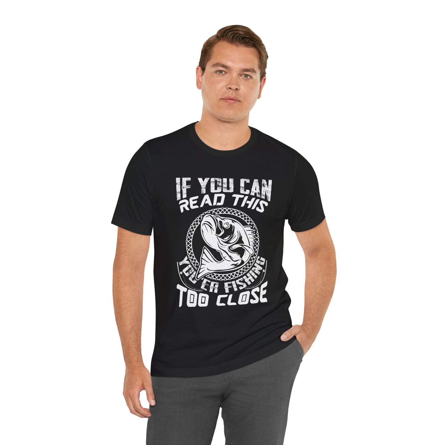 If You Can Read This You're Fishing Too Close - Unisex Jersey Short Sleeve Tee - 14140