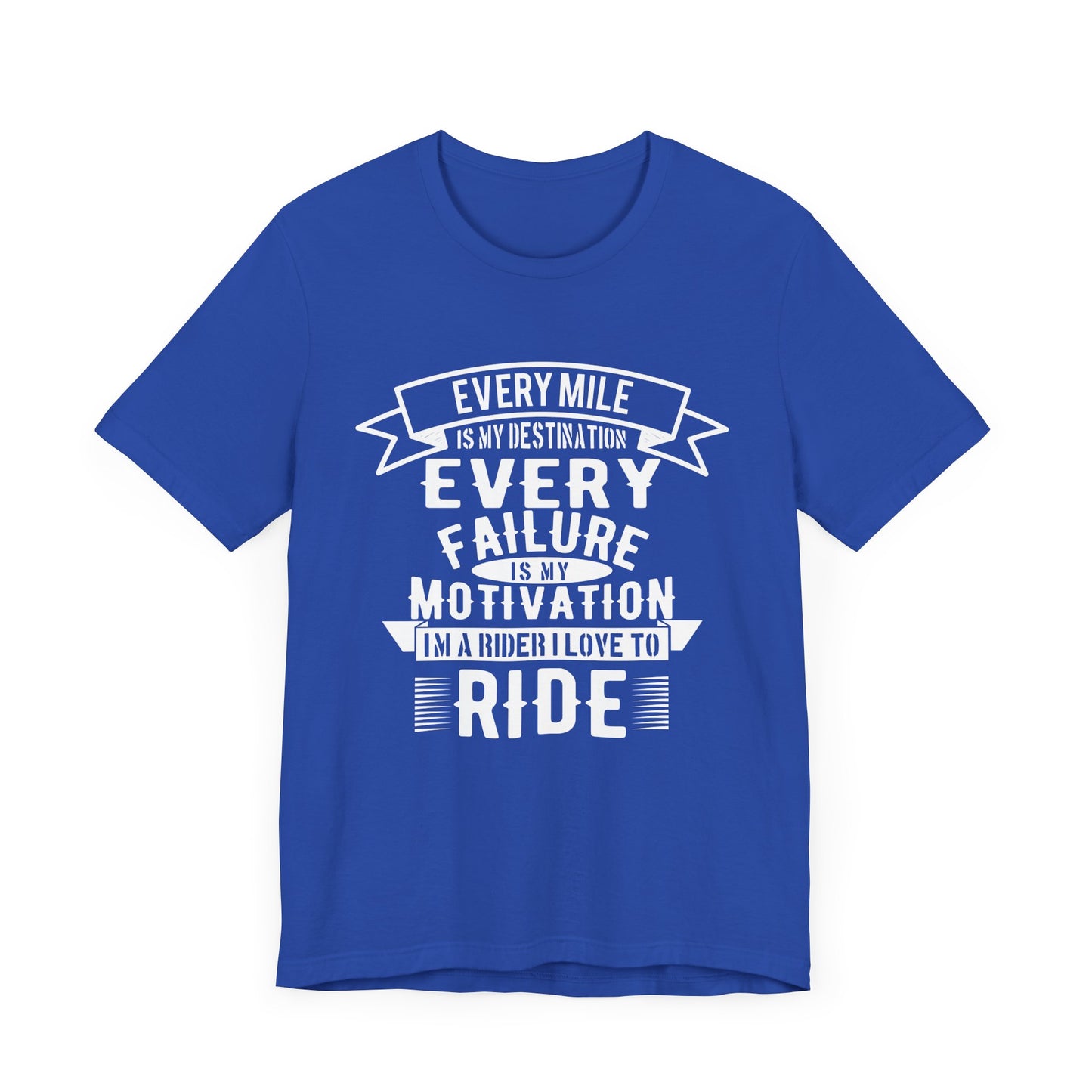 Every Mile is My Destination, Every Failure is My Motivation, I'm a Rider, I Love to Ride - Unisex Jersey Short Sleeve Tee - 13454