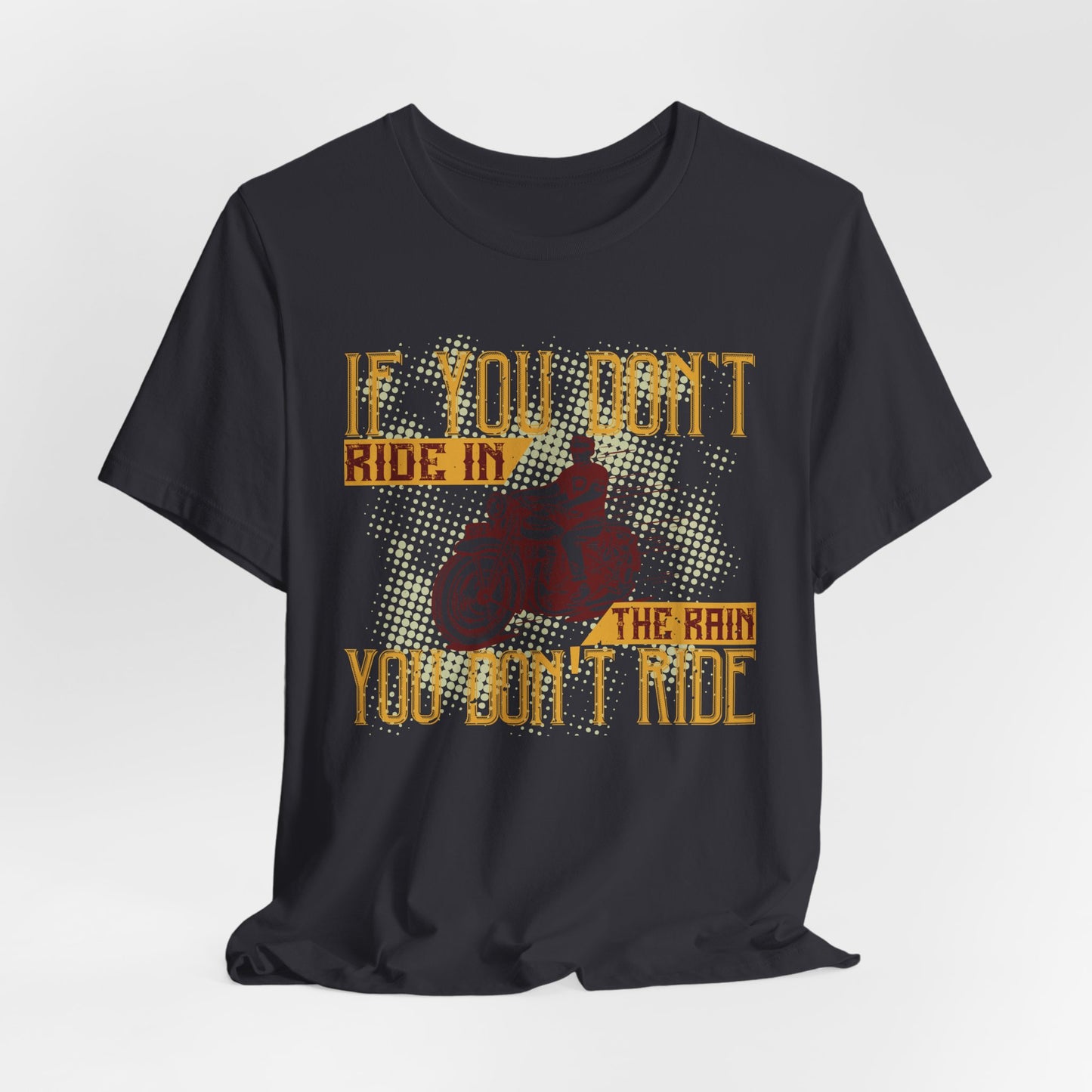 If You Don’t Ride in the Rain, You Don’t Ride - Unisex Jersey Short Sleeve Tee - 13750