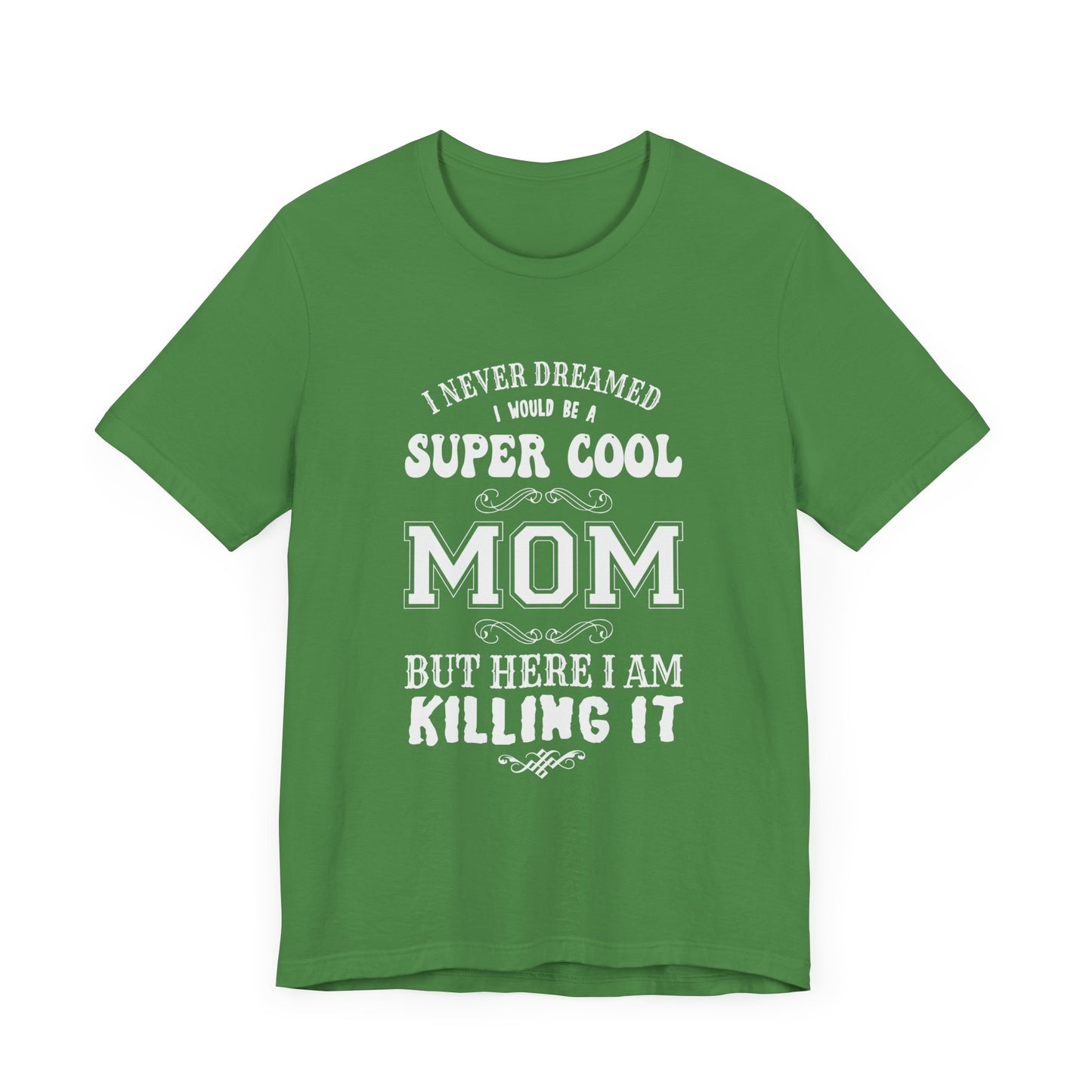 I Never Dreamed I Would Be A Super cool Mom, But Here I Am Killing It - Unisex Jersey Short Sleeve Tee