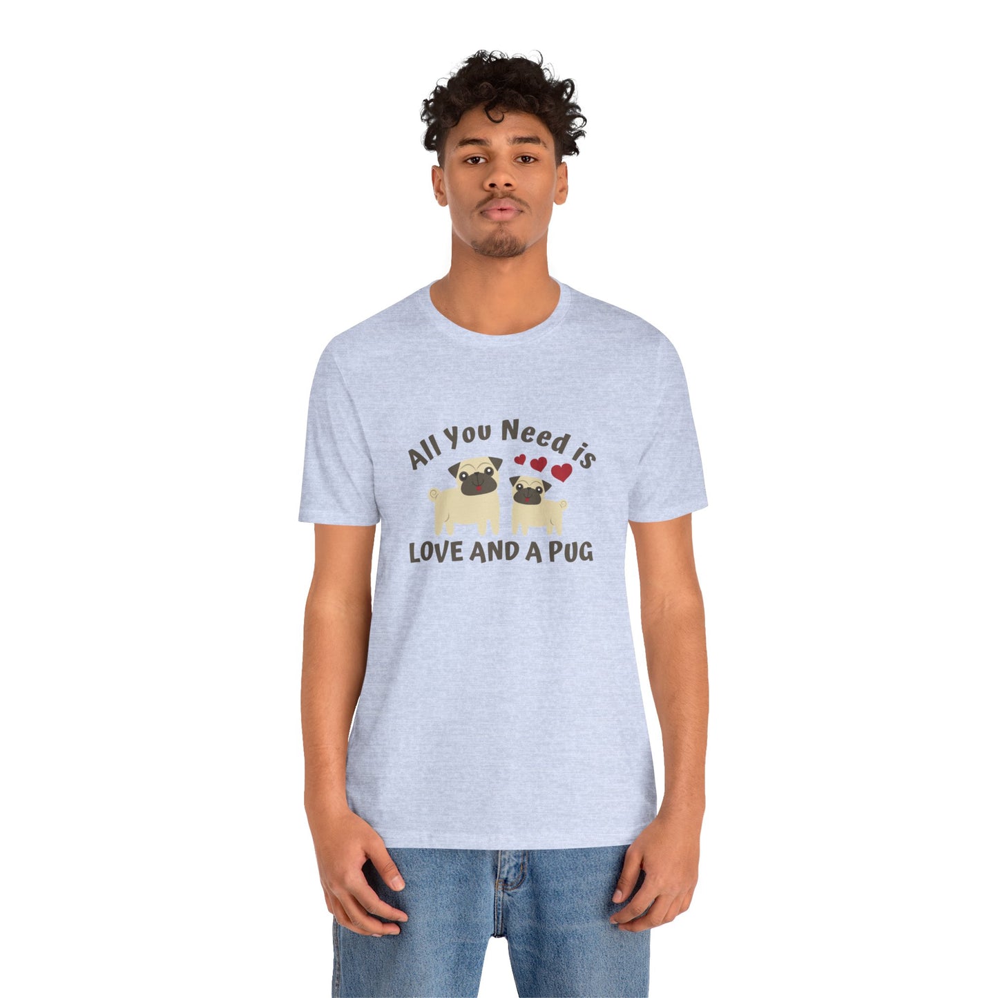 All you Need Is Love and Pug - Unisex Jersey Short Sleeve Tee - 11526