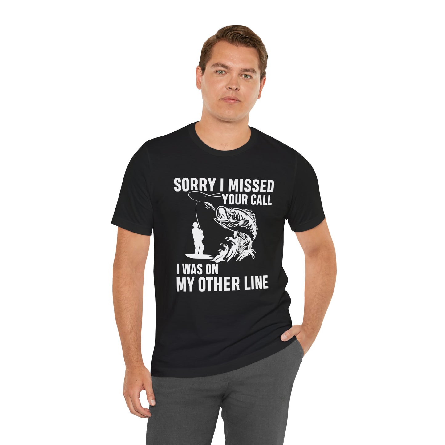 Sorry, I Missed Your Call, I Was On Other Line - Unisex Jersey Short Sleeve Tee - 14044