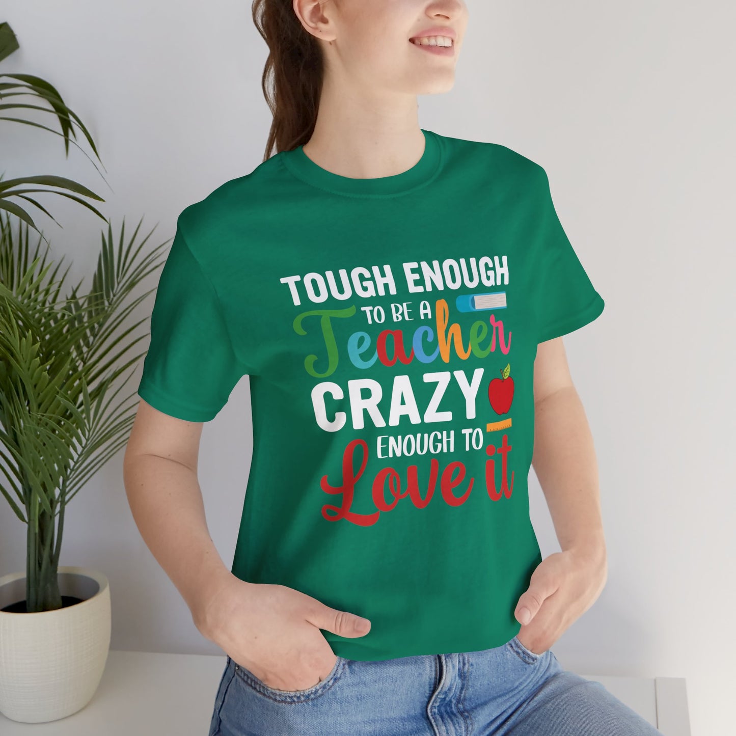 Teacher: Tough Enough To Be A Teacher, Crazy Enough To Love It - Unisex Jersey Short Sleeve Tee