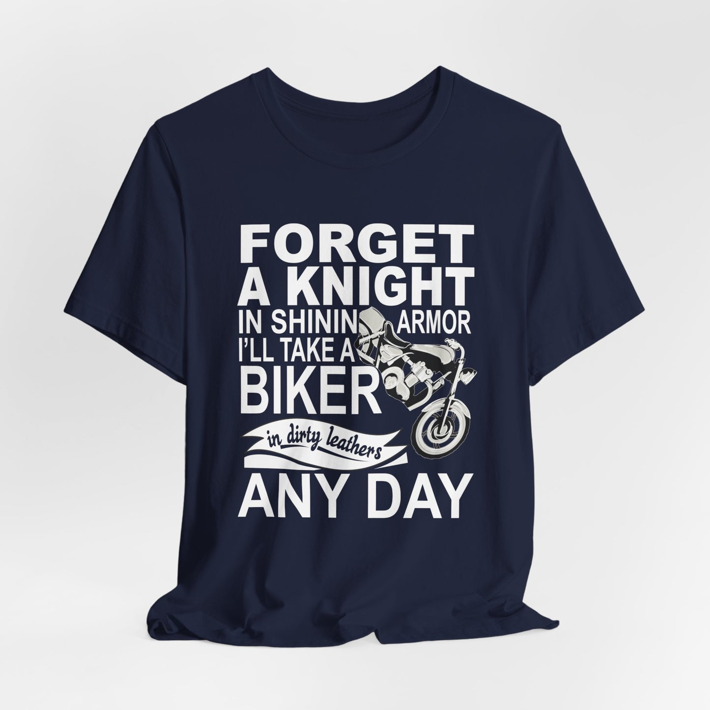 Forget A Knight In Shining armor, I'll Take A Biker In Dirty Leathers Any Day - Unisex Jersey Short Sleeve Tee