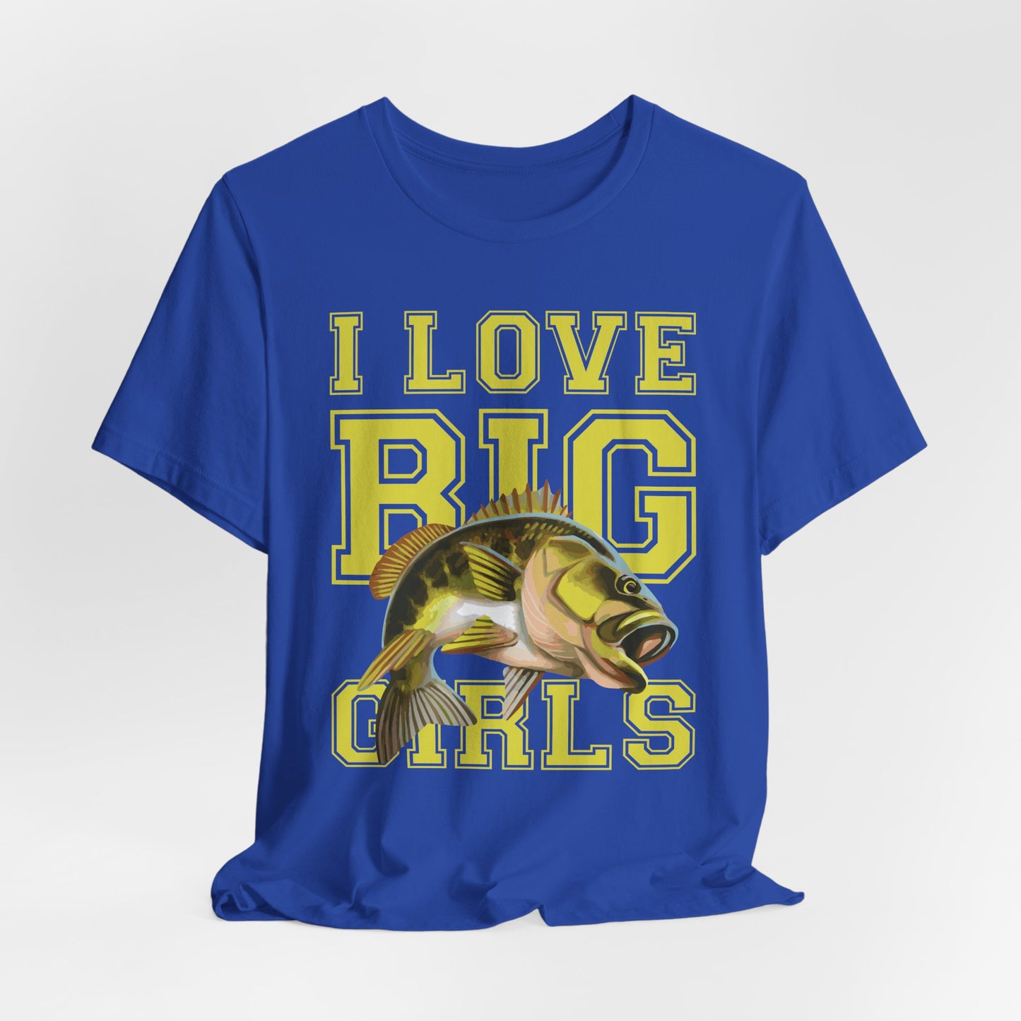 Fishing:  I Love Big Girls - Unisex Jersey Short Sleeve Tee - 13920