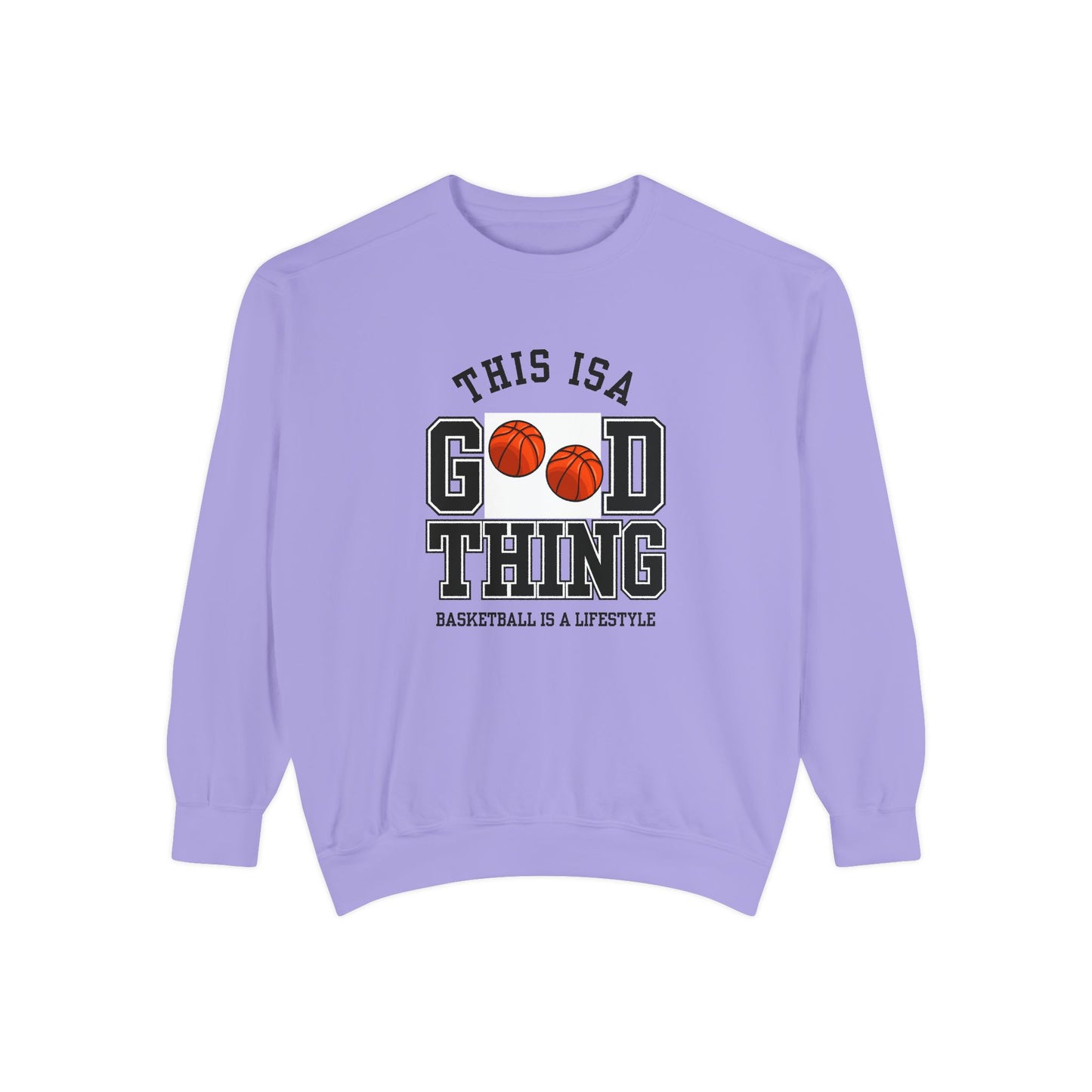 This is Good Thing, Basketball is Lifestyle - Unisex Garment-Dyed Sweatshirt - 10672