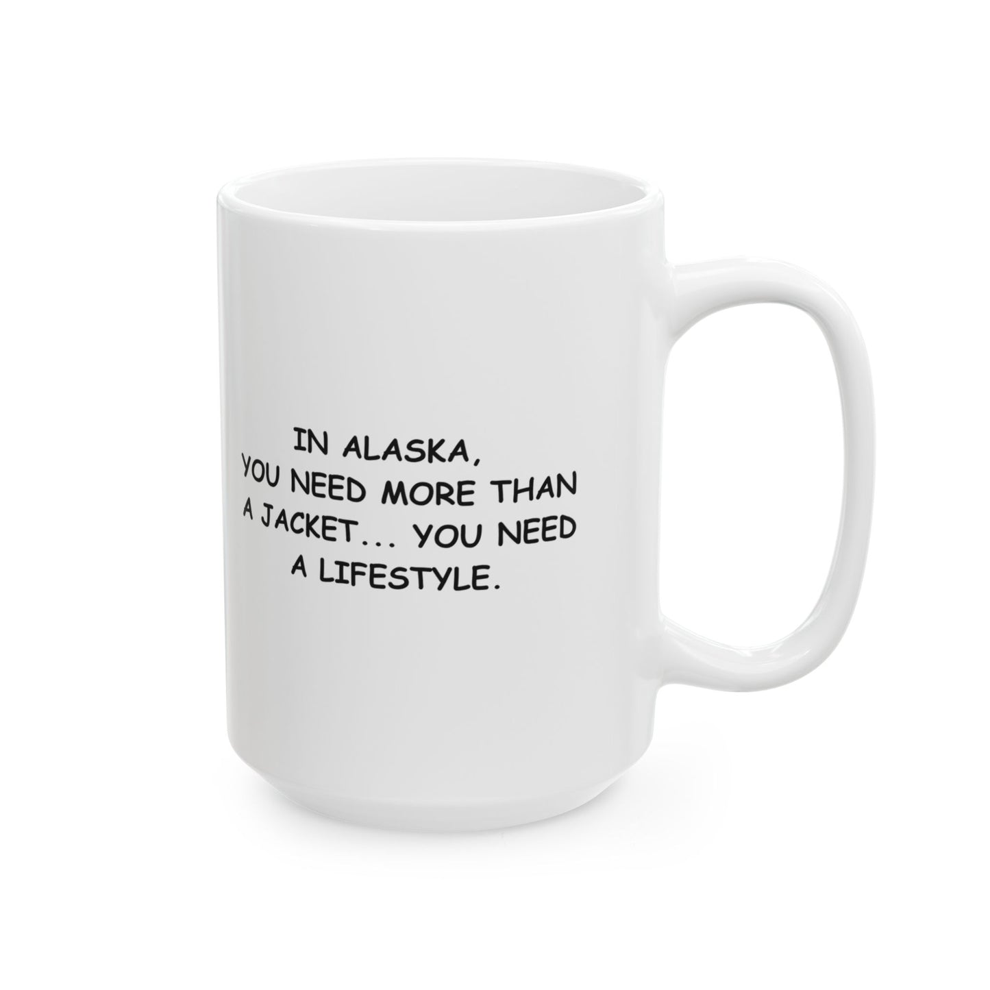 "In Alaska, you need more than a jacket... you need a lifestyle." Coffee Mug, 11oz or 15oz - 12991