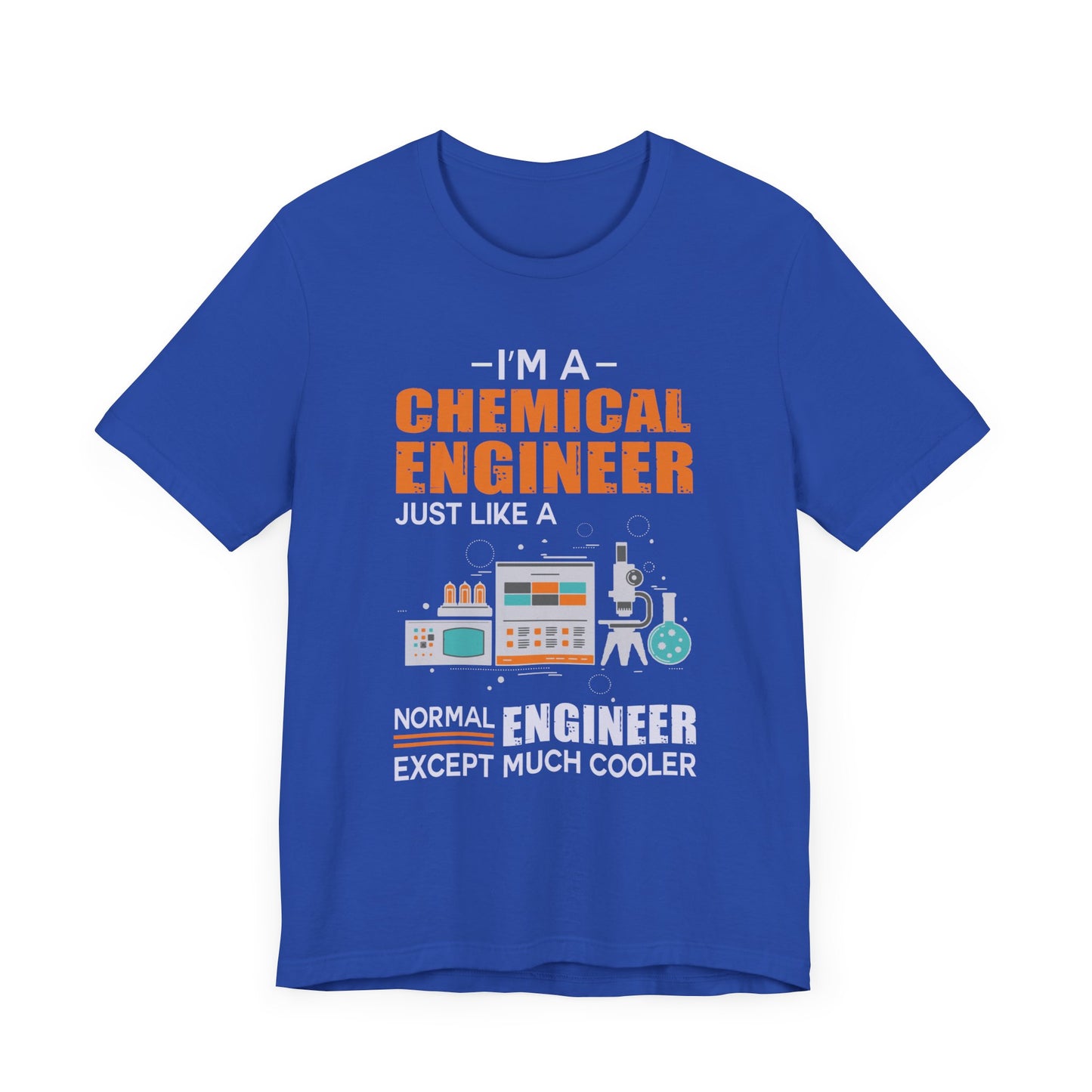 I'm A Chemical Engineer Just Like A Normal Engineer Except Much Cooler - Unisex Jersey Short Sleeve Tee