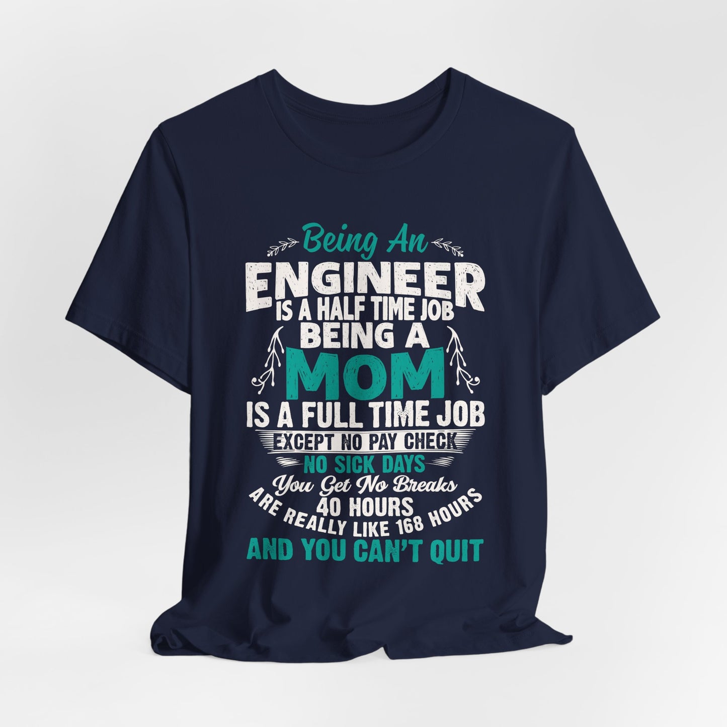 Engineer: Being An Engineer Is A Half Time Job, Being A Mom Is A Full Time Job Except No Pay Check - Unisex Jersey Short Sleeve Tee - 13668