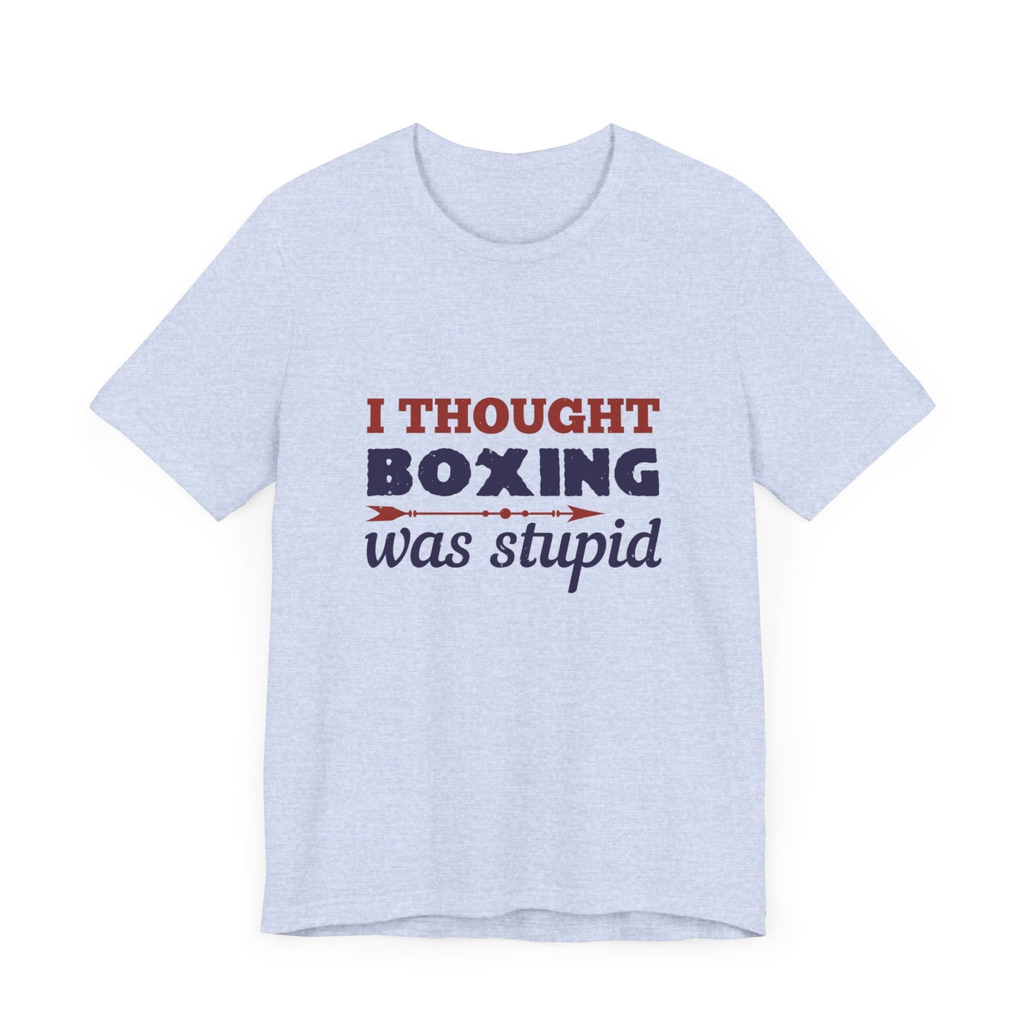 I Thought Boxing Was Stupid - Unisex Jersey Short Sleeve Tee - 11616