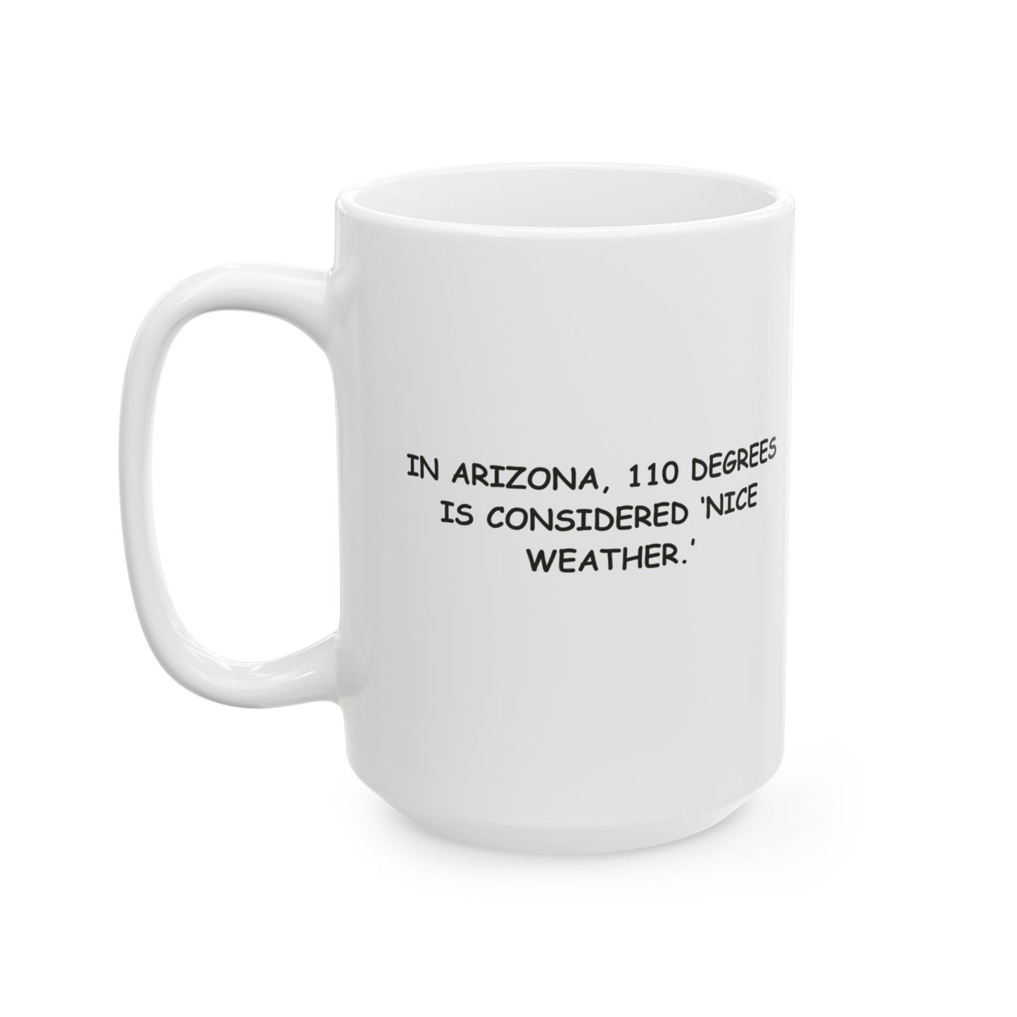 "In Arizona, 110 degrees is considered ‘nice weather.’" Ceramic Mug - 13124