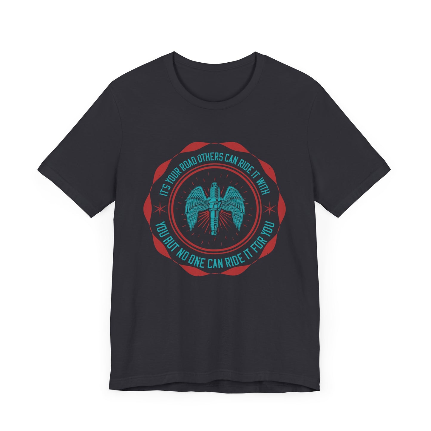 It’s Your Road, Others Can Ride It with You, But No One Can Ride It for You - Unisex Jersey Short Sleeve Tee - 13753