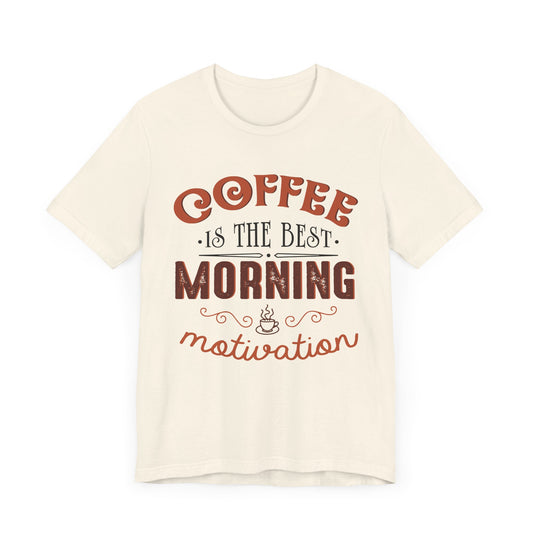 Coffee Is The Best Morning Motivation - Unisex Jersey Short Sleeve Tee - 12564