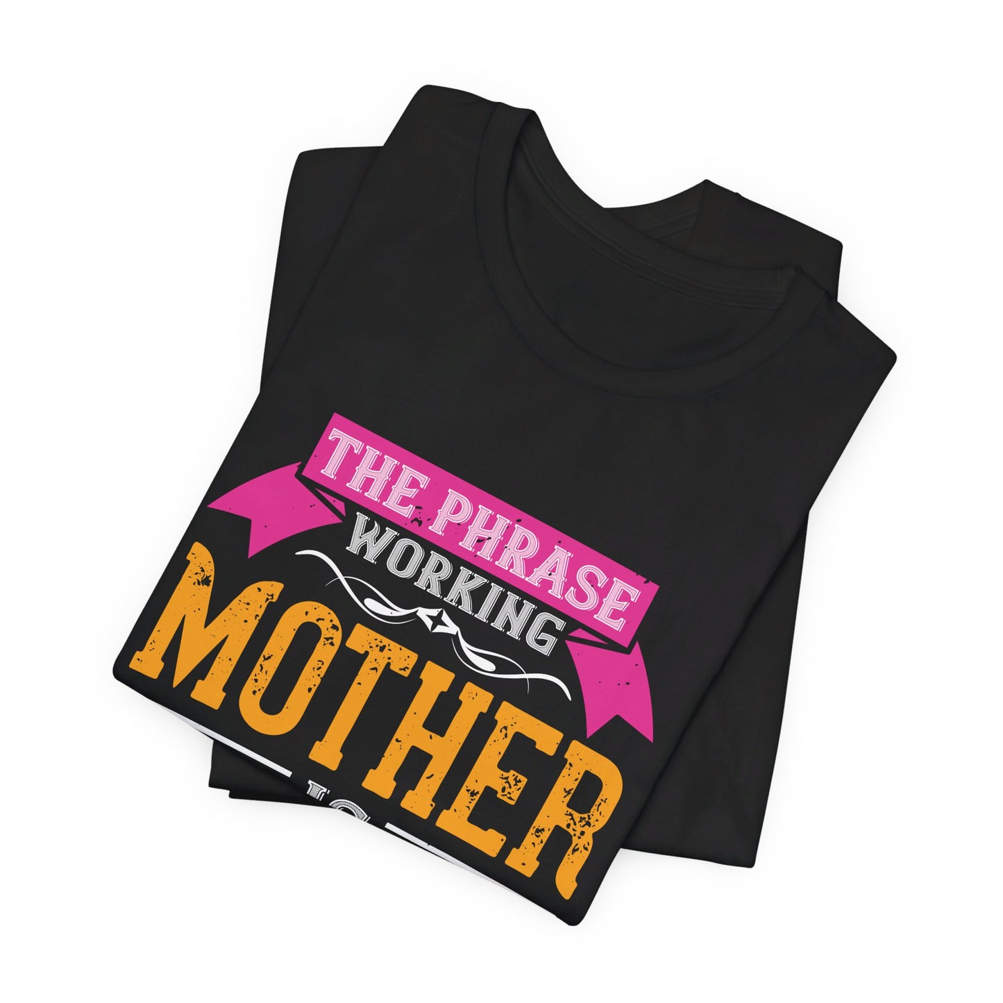 The Phrase ‘Working Mother’ is Redundant  - Unisex Jersey Short Sleeve Tee