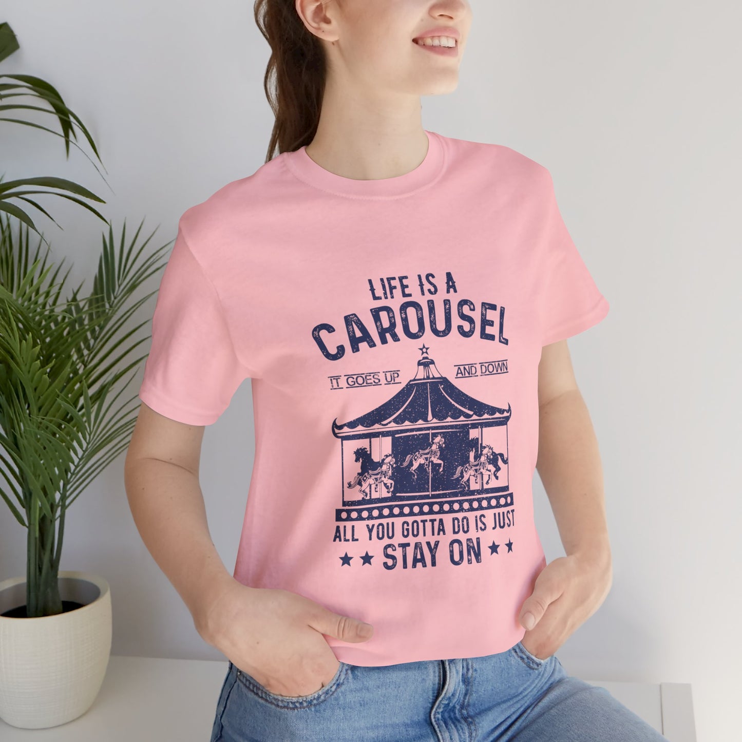 Motivational: Life Is Carousel, It Goes Up And Down. All You Gotta Do Is Just Stay On - Unisex Jersey Short Sleeve Tee