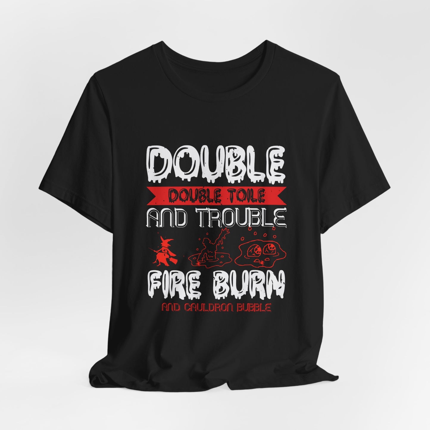 Double Double Toil and Trouble, Fire Burn and Cauldron Bubble - Unisex Jersey Short Sleeve Tee