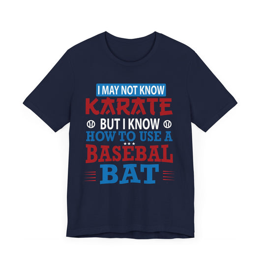 Baseball: I May Not Know Karate But I Know How To Use Baseball Bat - Unisex Jersey Short Sleeve Tee