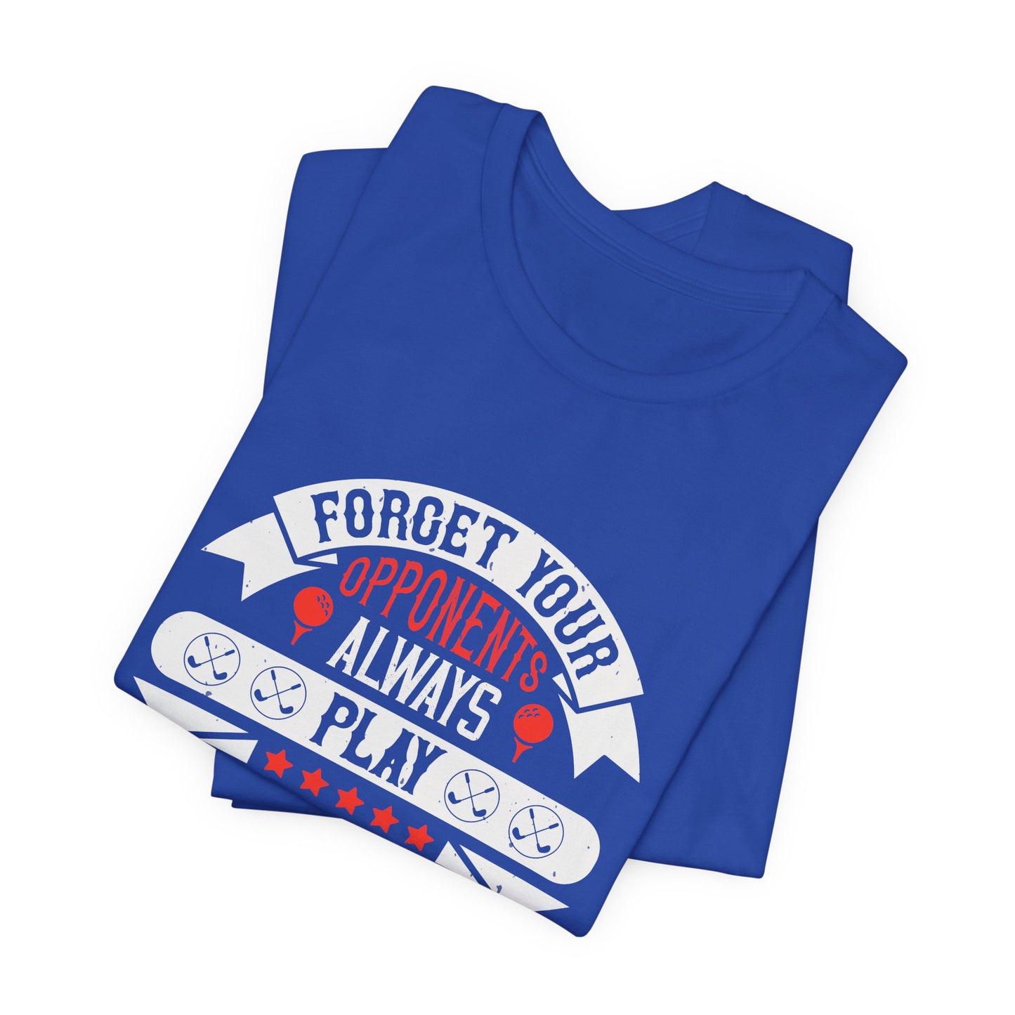 Forget Your Opponents; Always Play Against Par - Unisex Jersey Short Sleeve Tee