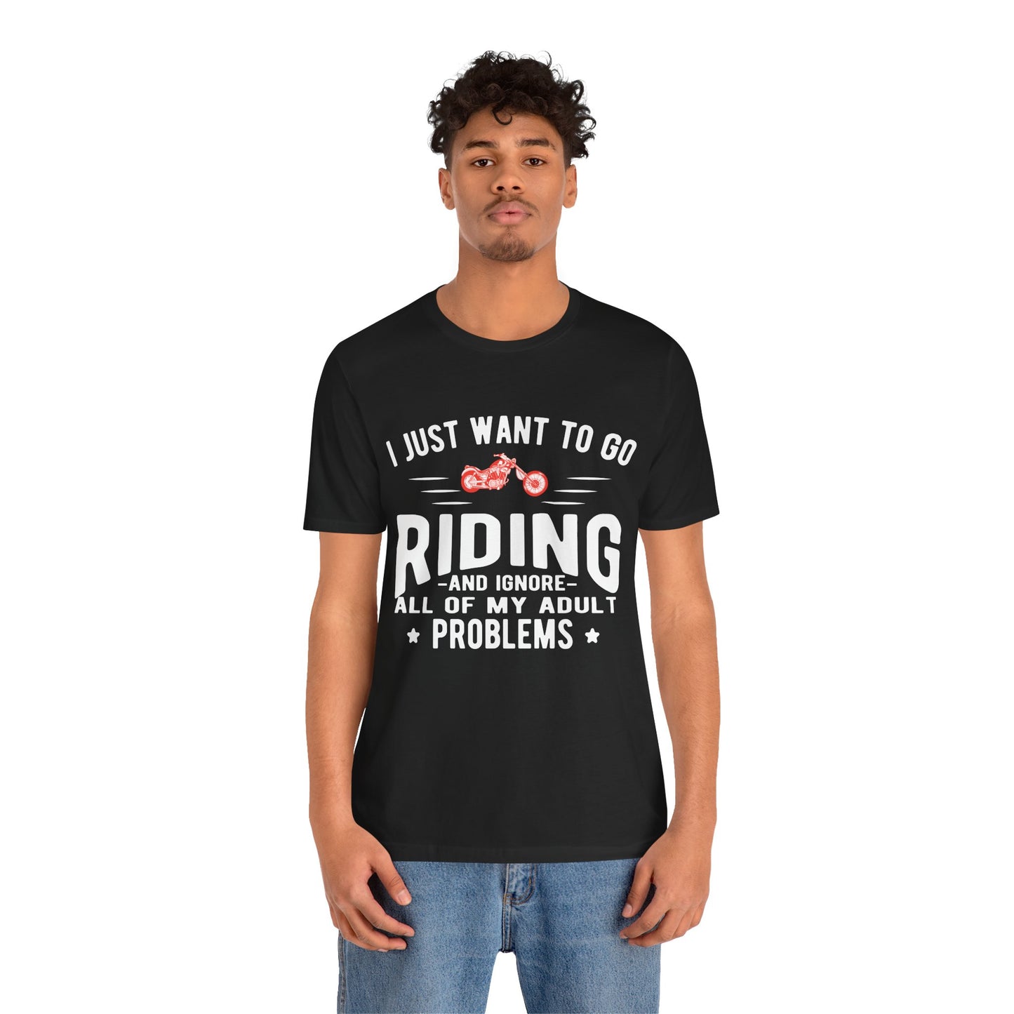 I Just Want to Go Riding and Ignore All of My Adult Problems - Unisex Jersey Short Sleeve Tee - 13449