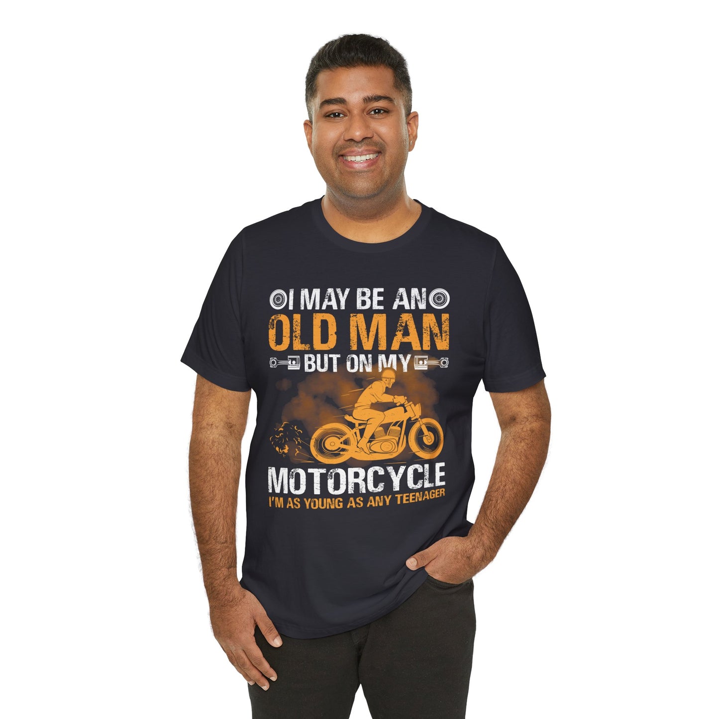 I May Be An Old Man, But On My Motorcycle I'm As Young As Any Teenager - Unisex Jersey Short Sleeve Tee