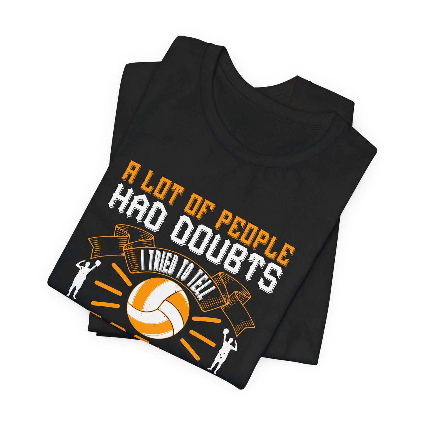 A Lot Of People Had Doubts. I Tried To Tell People I Never Had Doubts - Unisex Jersey Short Sleeve Tee - 11519