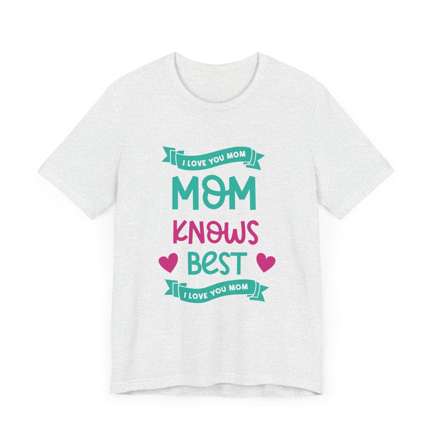 Mom Knows Best, I Love You, Mom - Unisex Jersey Short Sleeve Tee