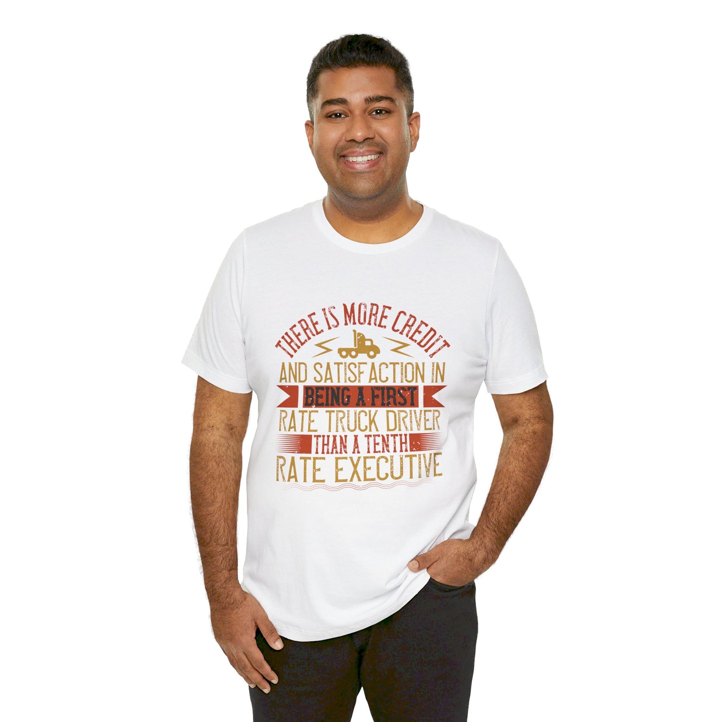 There Is More Credit and Satisfaction in Being a First-Rate Truck Driver Than a Tenth-Rate Executive - Unisex Jersey Short Sleeve Tee