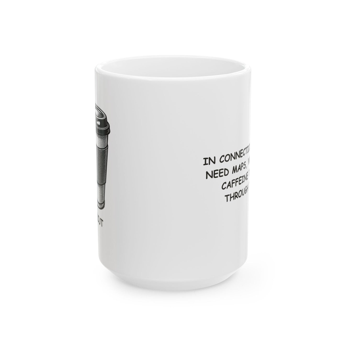 "In Connecticut, we don’t need maps, we just need caffeine to get us through the day." Ceramic Mug - 13878