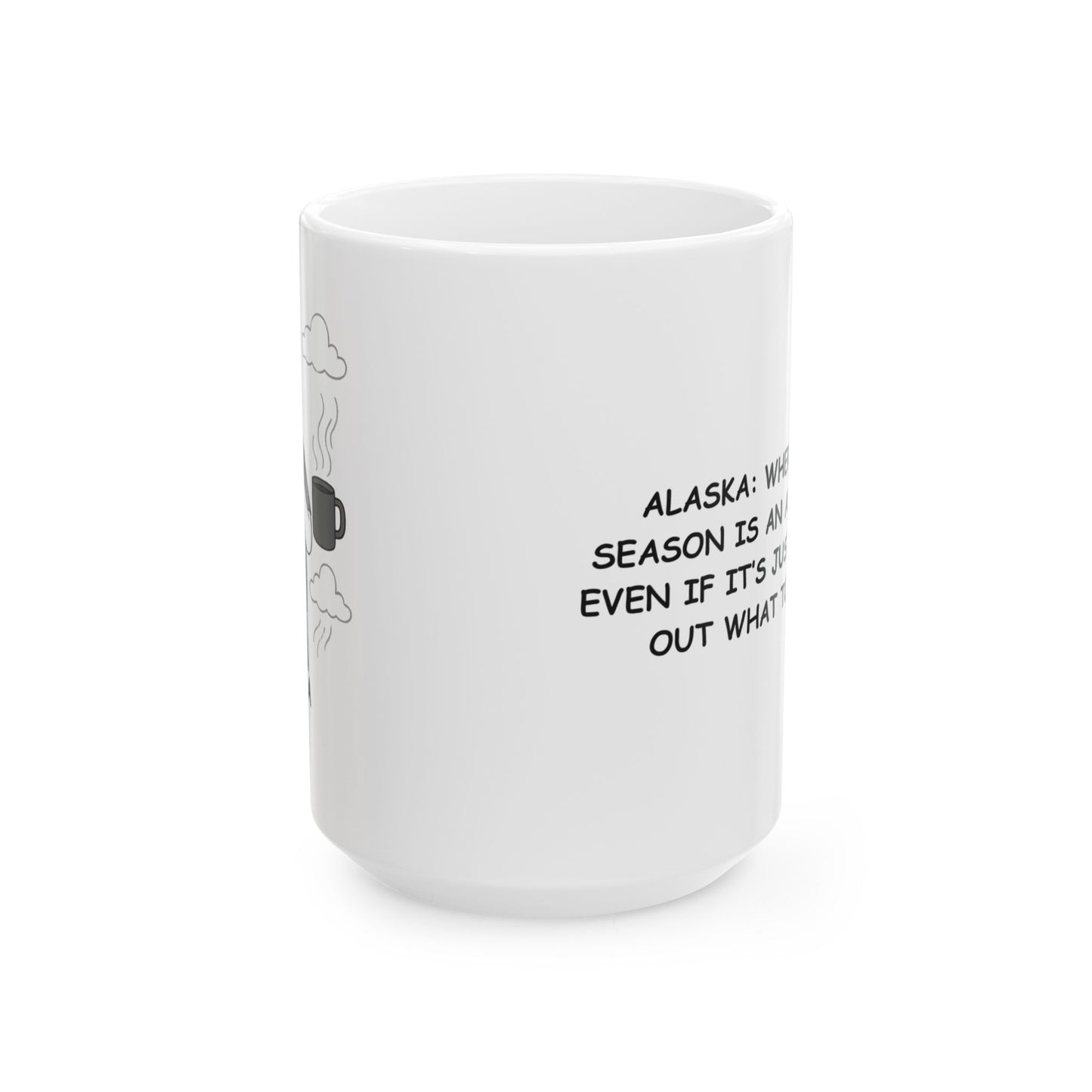 "Alaska: Where every season is an adventure, even if it’s just figuring out what to wear." Ceramic Mug - 11oz/15oz - 13020