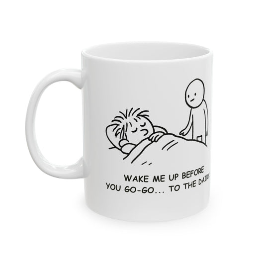 “Wake me up before you go-go... to the dairy.”  (Because snacks > sleep.) Ceramic Coffee Mug - 13924