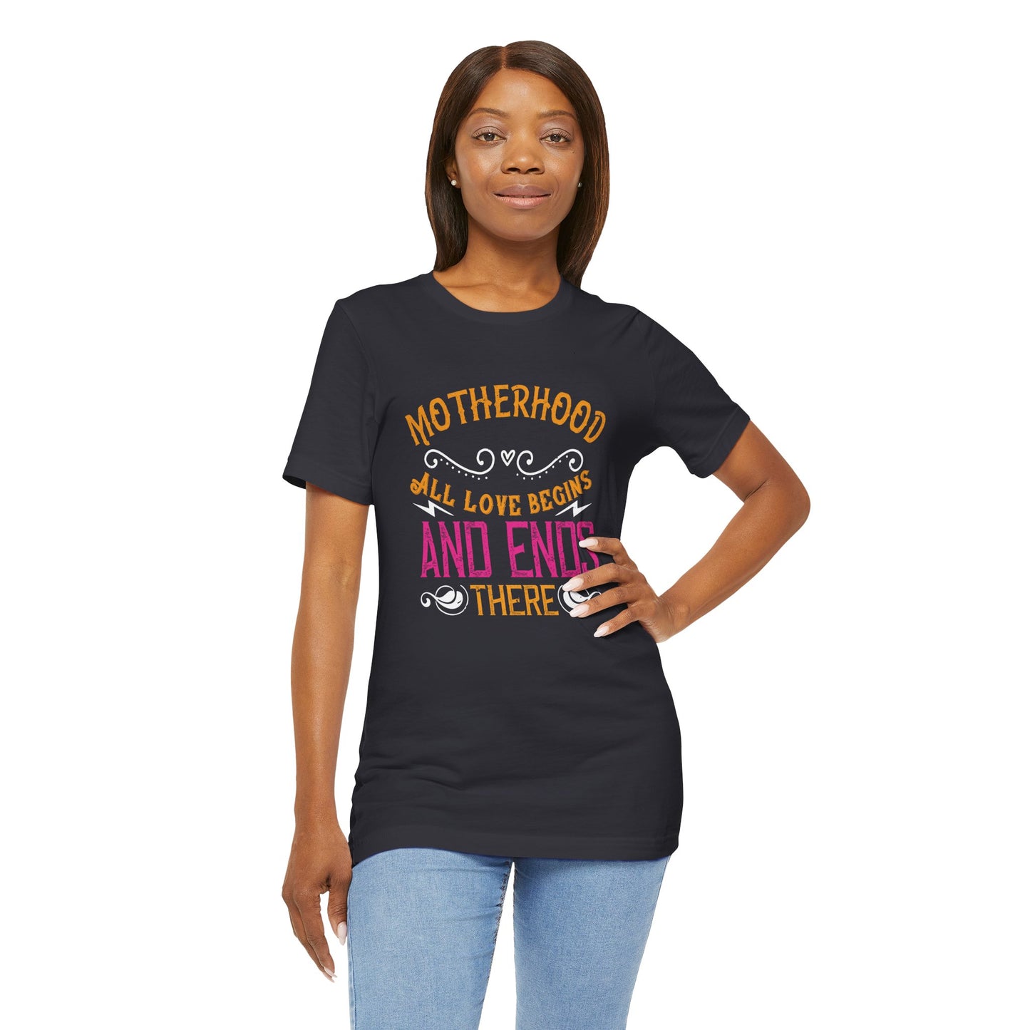 Motherhood: All Love Begins and Ends There - Unisex Jersey Short Sleeve Tee - 11104