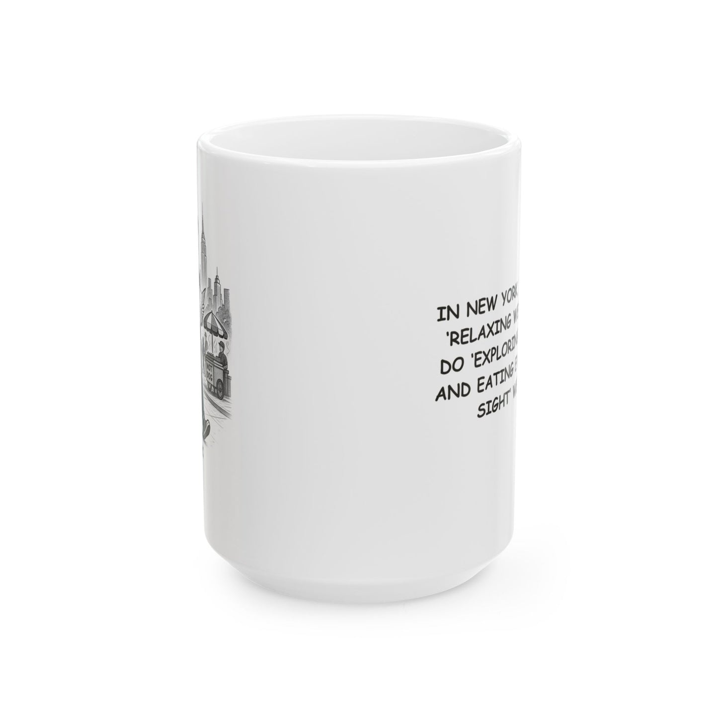 "In New York, we don’t do ‘relaxing weekends’—we do ‘exploring new places and eating everything in sight’ weekends." Ceramic Mug - 11oz & 15oz - 12866