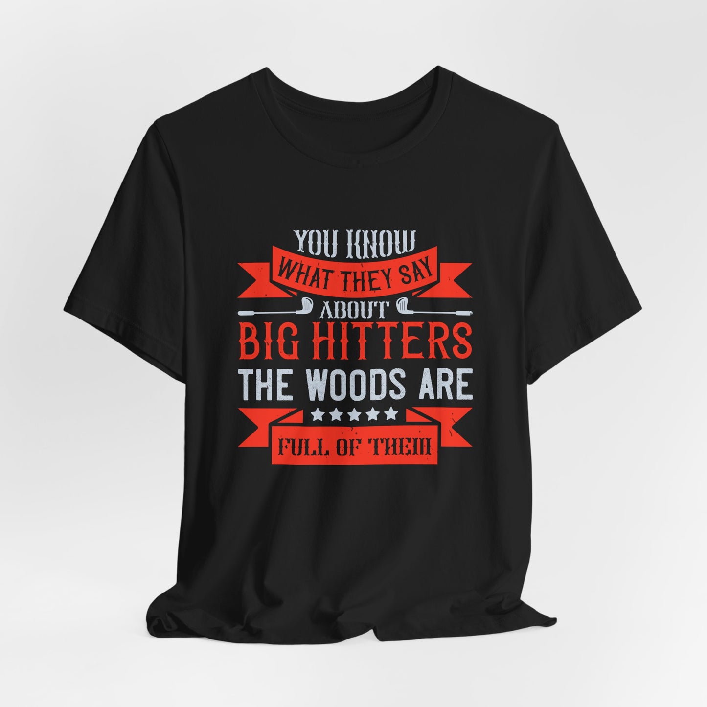 You Know What They Say About Big Hitters…The Woods Are Full of Them - Unisex Jersey Short Sleeve Tee - 12250