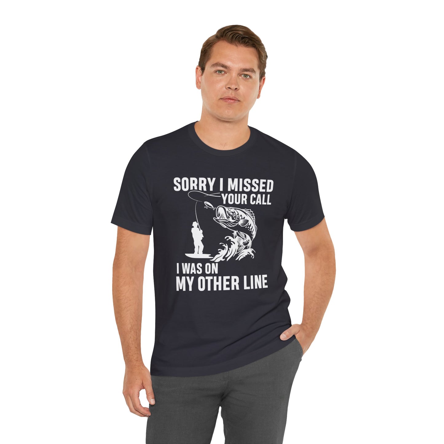 Sorry, I Missed Your Call, I Was On Other Line - Unisex Jersey Short Sleeve Tee - 14044