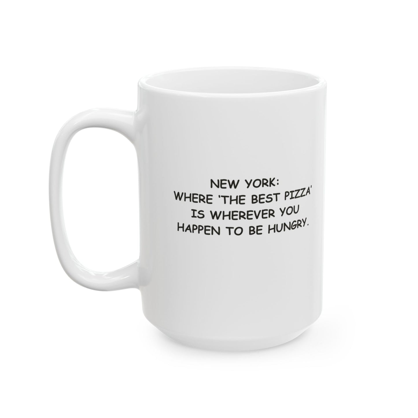 "New York: Where ‘the best pizza’ is wherever you happen to be hungry." Ceramic Mug - 12849