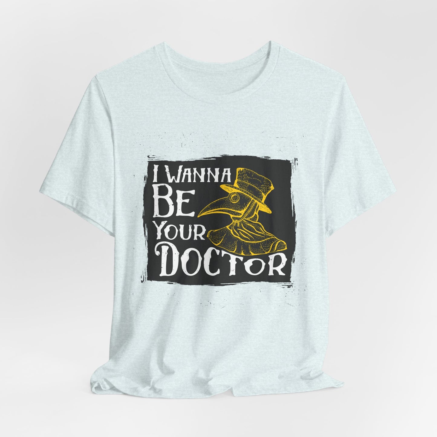 I Wanna Be Your Doctor - Unisex Jersey Short Sleeve Tee - 13853